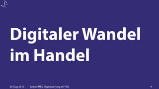 30-Aug-2016 SuisseEMEX: Digitalisierung am POS 4
Digitaler Wandel
im Handel
 