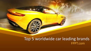 Top 5 worldwide car leading brands
FPPT.com
 