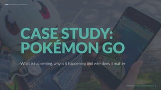 UNDERSTAND TODAY. SHAPE TOMORROW.
What is happening, why is it happening and why does it matter
CASE STUDY:
POKÉMON GO
LHBS // CASE STUDY: POKÉMON GO
1
 