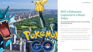 UNDERSTAND TODAY. SHAPE TOMORROW. 34
NYC’s Pokémons
Captured in a Music
Video
Re-purposing the Pokémon “craze” into someth...