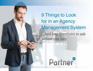 9 Things to Look
for in an Agency
Management System
...And key questions to ask
before you buy
 