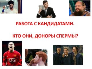 РАБОТА С КАНДИДАТАМИ.
КТО ОНИ, ДОНОРЫ СПЕРМЫ?
 
