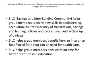 How does SILC build up assets that influence structures and systems and support strategies for
Integral Human Development?...