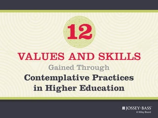 12
VALUES AND SKILLS
Gained Through
Contemplative Practices
in Higher Education
 