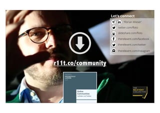 31
‘Florian Wieser’
twitter.com/ﬂoto
Let’s connect
slideshare.com/ﬂoto
therelevent.com/facebook
therelevent.com/twitter
therelevent.com/instagram
r11t.co/community
 