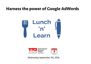 Harness the power of Google AdWords
Wednesday September 7th, 2016
 