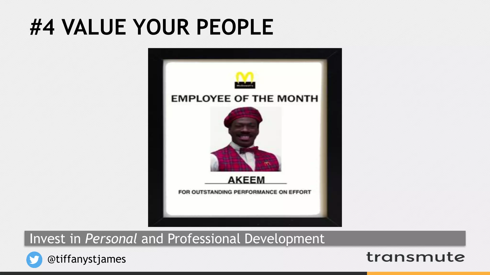 #4 VALUE YOUR PEOPLE
@tiffanystjames
Invest in Personal and Professional Development
 