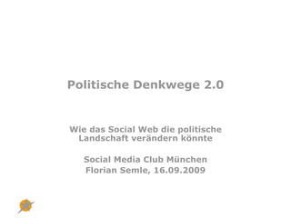 Politische Denkwege 2.0


Wie das Social Web die politische
 Landschaft verändern könnte

   Social Media Club München
   Florian Semle, 16.09.2009
 