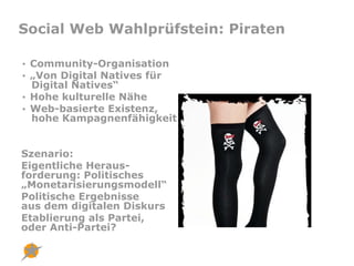 Social Web Wahlprüfstein: Piraten

• Community-Organisation
• „Von Digital Natives für
  Digital Natives“
• Hohe kulturell...