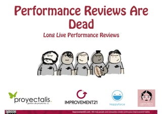 Performance Reviews Are
Dead
Long Live Performance Reviews
 