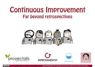 Continuous Improvement
Far beyond retrospectives
 