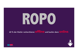 ROPO
60 % der Käufer recherchieren ofﬂine und kaufen dann online.
 