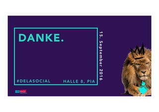 #DELASOCIAL
15.September2016
DANKE.
HALLE 8, PIA
 