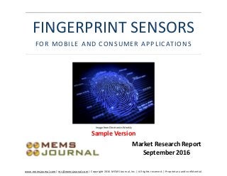 www.memsjournal.com | mr@memsjournal.com | Copyright 2016 MEMS Journal, Inc. | All rights reserved. | Proprietary and confidential.
FOR MOBILE AND CONSUMER APPLICATIONS
FINGERPRINT SENSORS
Market Research Report
September 2016
Image from Electronics Weekly
Sample Version
 