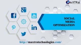 SOCIAL
MEDIA
OPTIMIZATION
http://maxtratechnologies.com/
 