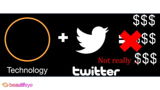 Technology
$$$
$$$
$$$
Not	really	…
 