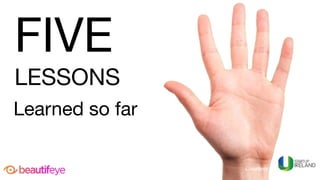 FIVE 

LESSONS
Courtesy	of	
Learned so far
 