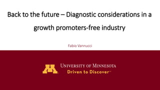 Back to the future – Diagnostic considerations in a
growth promoters-free industry
Fabio Vannucci
 