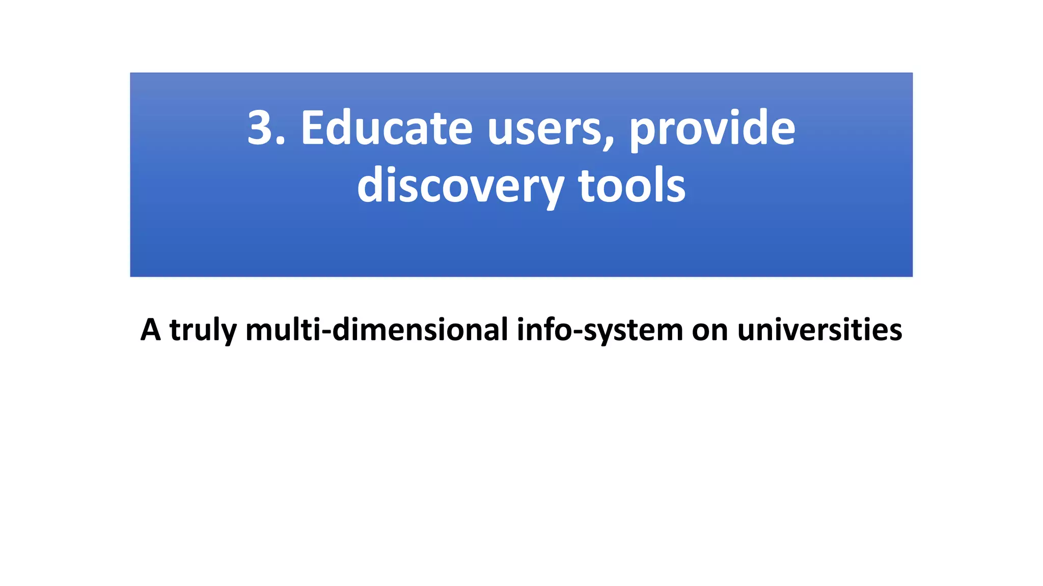 3. Educate users, provide
discovery tools
A truly multi-dimensional info-system on universities
 