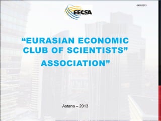 “EURASIAN ECONOMIC
CLUB OF SCIENTISTS”
ASSOCIATION”
Astana – 2013
04092013
 