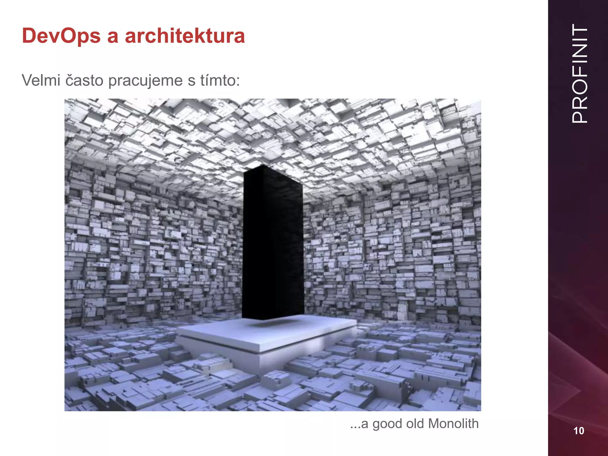 10
DevOps a architektura
Velmi často pracujeme s tímto:
...a good old Monolith
 