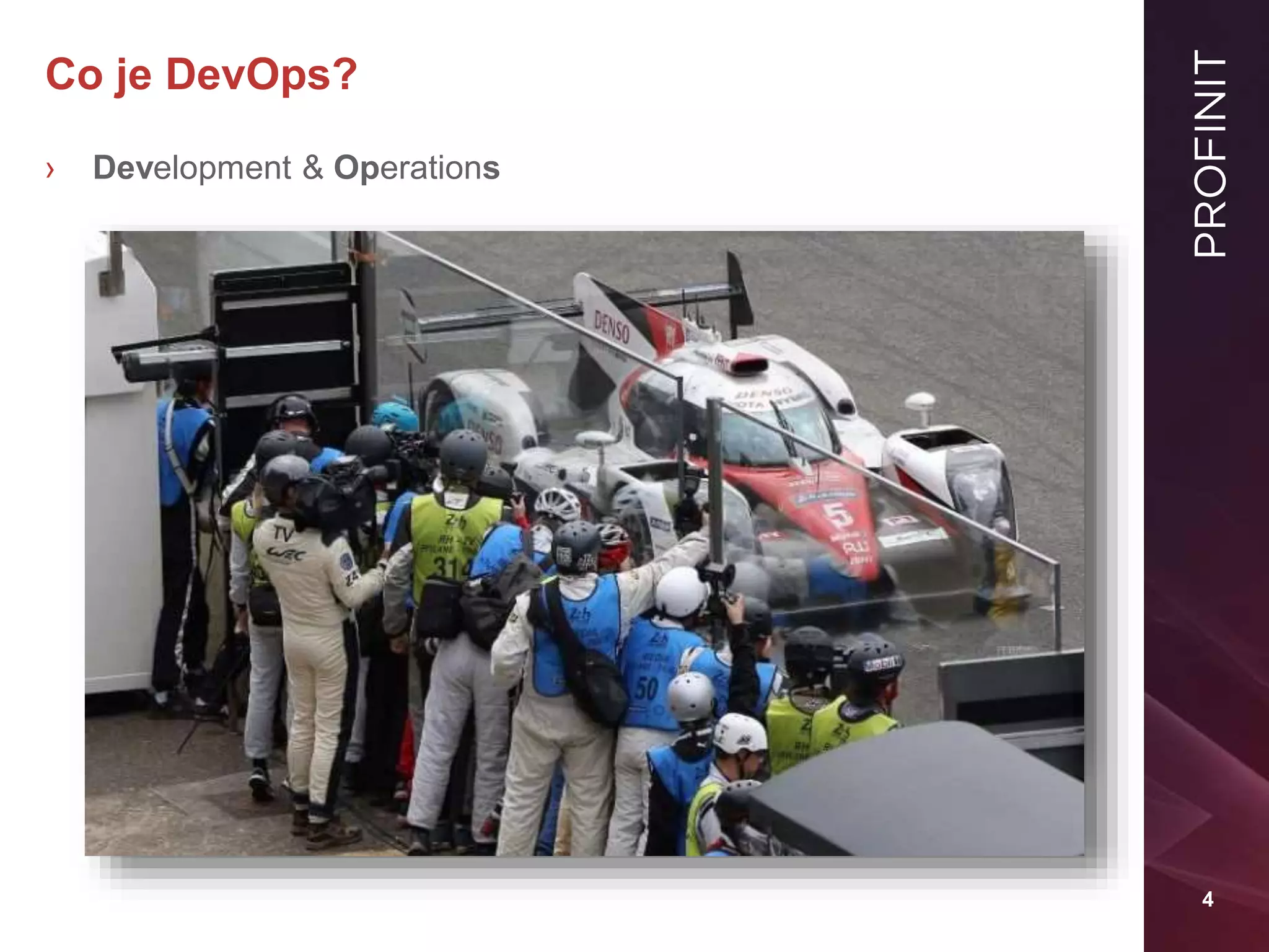4
Co je DevOps?
› Development & Operations
 