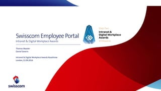 SwisscomEmployee Portal
Intranet & Digital Workplace Awards
Thomas Maeder
Daniel Severin
Intranet & Digital Workplace Awar...