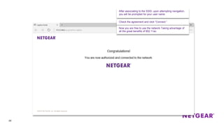 49
After associating to the SSID, upon attempting navigation,
you will be prompted for your user name.
Check the agreement and click “Connect.”
Now you are free to use the network Taking advantage of
all the great benefits of 802.11ac.
 