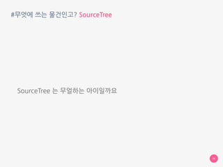 Four
Git 을 다루는 비밀병기를 설치해봅시다
SourceTree 설치하기
 