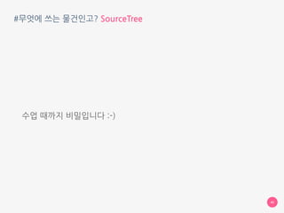 #무엇에 쓰는 물건인고? SourceTree
SourceTree 는 무얼하는 아이일까요
40
 