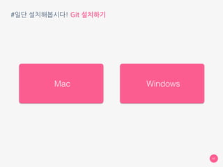 #일단 설치해봅시다! Git 설치하기
07
Windows 설치WindowsMac
 