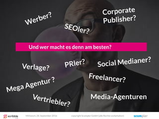 Und wer macht es denn am besten?
Media-Agenturen
Mittwoch, 28. September 2016 copyright Scompler GmbH (alle Rechte vorbehalten)
 