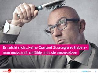 Mittwoch, 28. September 2016 copyright Scompler GmbH (alle Rechte vorbehalten) 2Wednesday, September 28, 2016
Es reicht nicht, keine Content Strategie zu haben -
man muss auch unfähig sein, sie umzusetzen
copyright Scompler GmbH (alle Rechte vorbehalten)
Oder frei nach Karl Kraus:
 