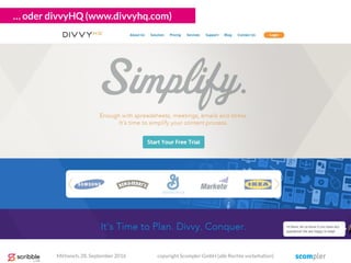 … oder divvyHQ (www.divvyhq.com)
Mittwoch, 28. September 2016 copyright Scompler GmbH (alle Rechte vorbehalten)
 