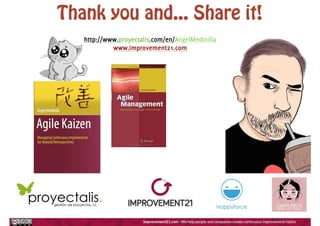 Thank you and... Share it!
http://www.proyectalis.com/en/AngelMedinilla
www.improvement21.com
 