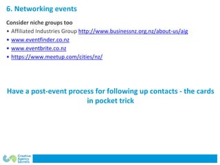 6. Networking events
Consider niche groups too
• Affiliated Industries Group http://www.businessnz.org.nz/about-us/aig
• w...