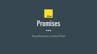 Promises
Asynchronous Control Flow
 