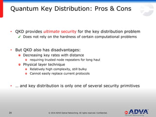 © 2016 ADVA Optical Networking. All rights reserved. Confidential.2020
Quantum Key Distribution: Pros & Cons
• QKD provide...