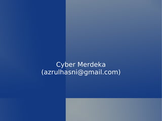 Cyber Merdeka
(azrulhasni@gmail.com)
 