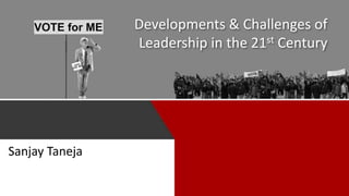 Developments & Challenges of
Leadership in the 21st Century
Sanjay Taneja
 