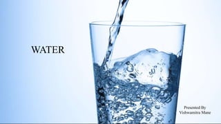 WATER
Presented By
Vishwamitra Mane
 