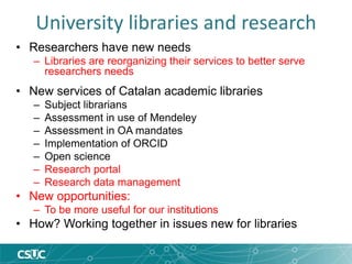 • Researchers have new needs
– Libraries are reorganizing their services to better serve
researchers needs
• New services ...