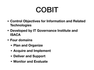 COBIT
• Control Objectives for Information and Related
Technologies
• Developed by IT Governance Institute and
ISACA
• Fou...