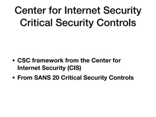 Center for Internet Security
Critical Security Controls
• CSC framework from the Center for
Internet Security (CIS)
• From...