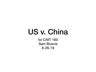 US v. China
for CNIT 160

Sam Bowne

8-26-19
 