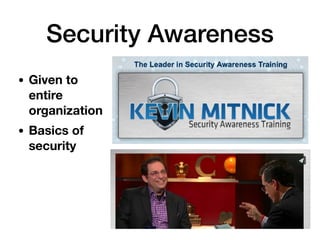 Security Awareness
• Given to
entire
organization
• Basics of
security
 