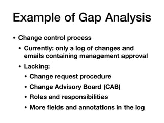Example of Gap Analysis
• Change control process
• Currently: only a log of changes and
emails containing management appro...