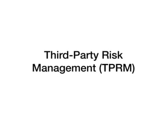 Third-Party Risk
Management (TPRM)
 