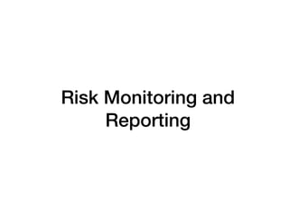 Risk Monitoring and
Reporting
 