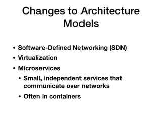 Changes to Architecture
Models
• Software-Deﬁned Networking (SDN)
• Virtualization
• Microservices
• Small, independent services that
communicate over networks
• Often in containers
 